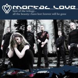 Mortal Love : Best of the Trilogy ... All the Beauty I Have Lost Forever Will Be Gone